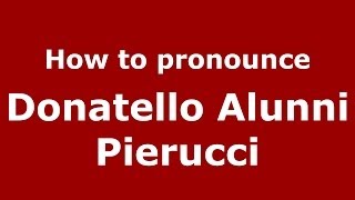 How to pronounce Donatello Alunni Pierucci