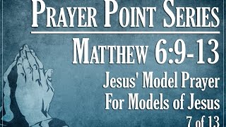 Prayer Points: Jesus' Model Prayer For Models of Jesus - Matthew 6:9-13