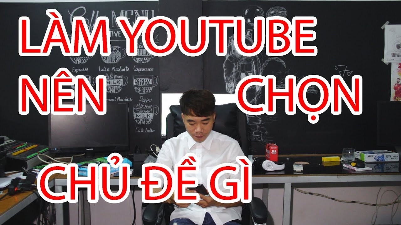 Làm youtube nên chọn chủ đề gì nhiều lượt xem (view), nhiều đăng ký (subscriber)