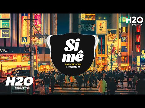 Si Mê (H2O Remix) - Đạt Long Vinh | Trong Cơn Say Còn Vương Chút Bụi Đường Trần Remix TikTok