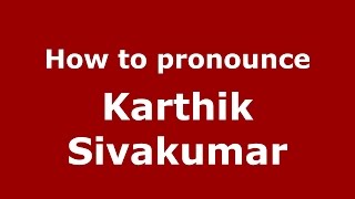 How to pronounce Karthik Sivakumar
