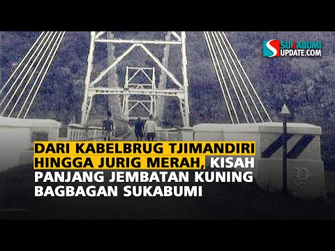 Dari Kabelbrug Tjimandiri hingga Jurig Merah, Kisah Panjang Jembatan Kuning Bagbagan Sukabumi