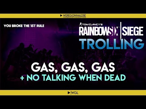 RAINBOW SIX SIEGE Trolling - Team Killing Reactions - Gas Gas Gas and No Talking When You're Dead