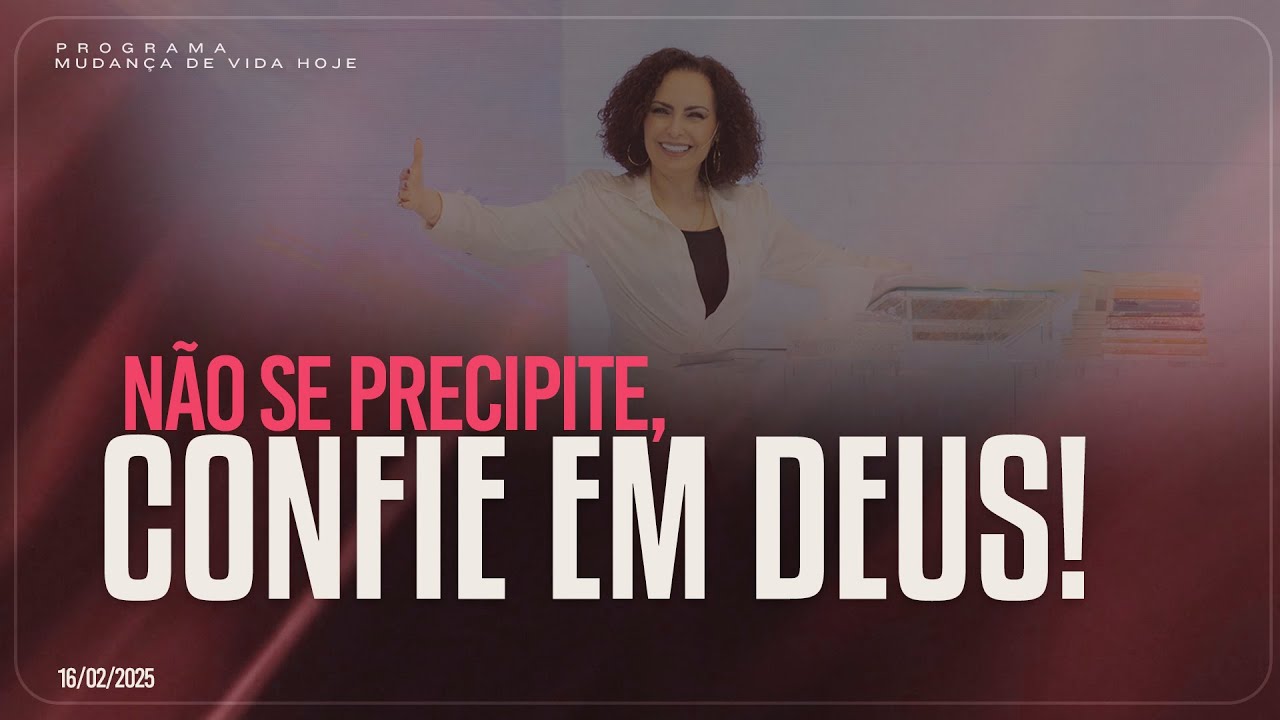 Não se precipite, confie em Deus! | Mudança de Vida Hoje
