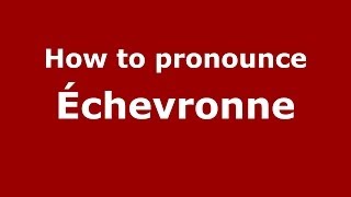 How to pronounce &eacute;chevronne