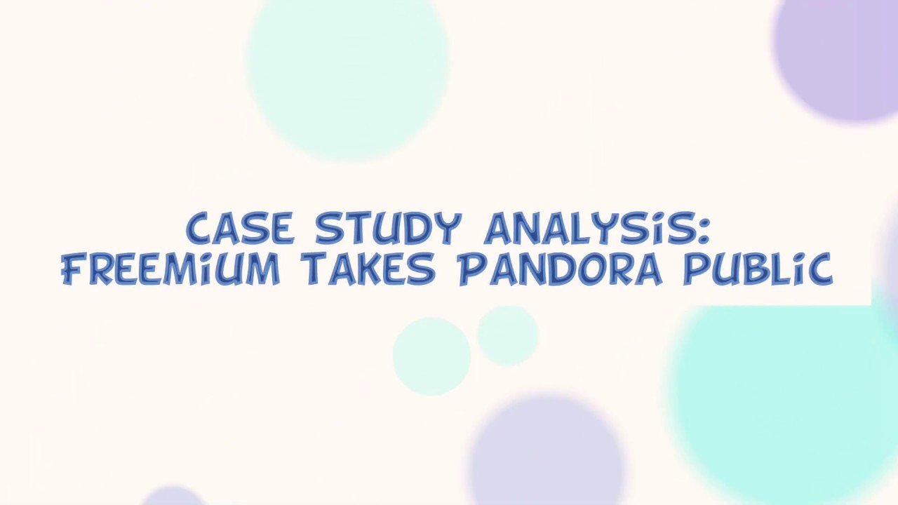 Chapter 5 case study analysis: Freemium takes Pandora public