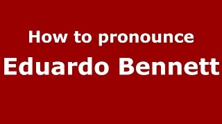 How to pronounce Eduardo Bennett