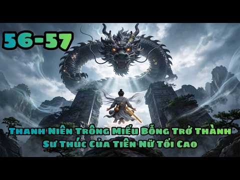 Thanh Niên Trông Miếu Bỗng Trở Thành Sư Thúc Của Tiên Nữ (56-57) | Hoạt Hình AI | Thiên Ma Sub
