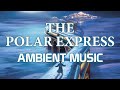 Polar Express Ambient Music | Relaxing, Sleeping, Studying