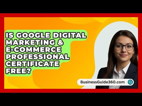 Is Google Digital Marketing & E-Commerce Professional Certificate Free? - BusinessGuide360.com