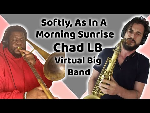 Softly, As In a Morning Sunrise - Chad LB Virtual Big Band