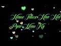 Hame Tumse Hua Hai Pyar Status Hame Tumse Hua Hai Pyar WhatsApp Status Black Screen Lyrics