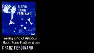 Feeling Kind of Anxious - Blood: Franz Ferdinand [2009] - Franz Ferdinand