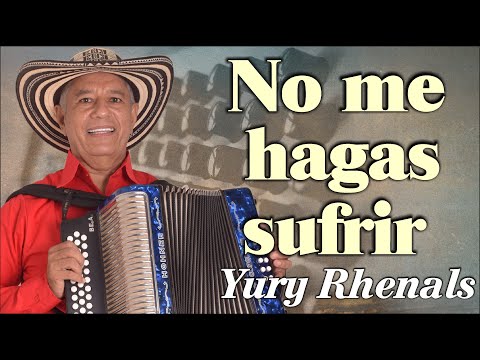 No Me Hagas Sufrir - Yury Rhenals #VallenatoSabanero