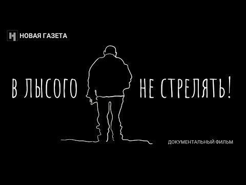 В лысого не стрелять! Фильм «Новой газеты». 18+