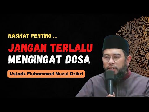 NASIHAT PENTING !! JANGAN TERLALU MENGINGAT DOSA | USTADZ MUHAMMAD NUZUL DZIKRI
