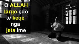 O ALLAH largo çdo te keqe nga jeta ime
