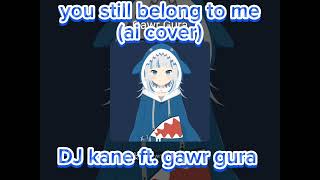 gawr gura singing &quot;You still belong to me&quot; by DJ kane (ai cover) Made with:Kits Ai