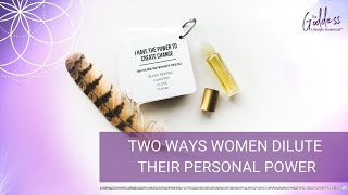 Two Ways Women Dilute Their Personal Power (and how to call it back!)