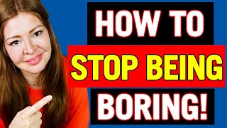 4 Best Practical Ways To Stop Being Boring With Women!