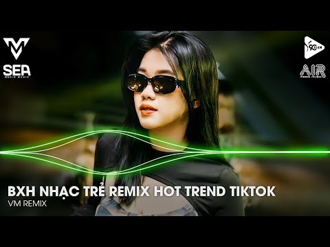 Top 15 BXH Nhạc Trẻ Remix Hot Tiktok Mới Nhất Hay Nhất 2024 - Nonstop Remix Tiktok Vinahouse