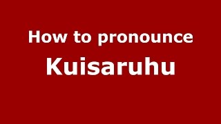 How to pronounce Kuisaruhu