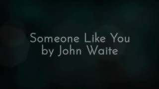 SOMEONE LIKE YOU by John Waite