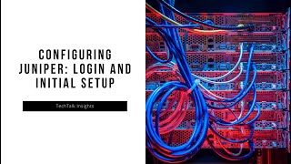Juniper (JUNOS) Basic Configuration - Login and Initial Configuration