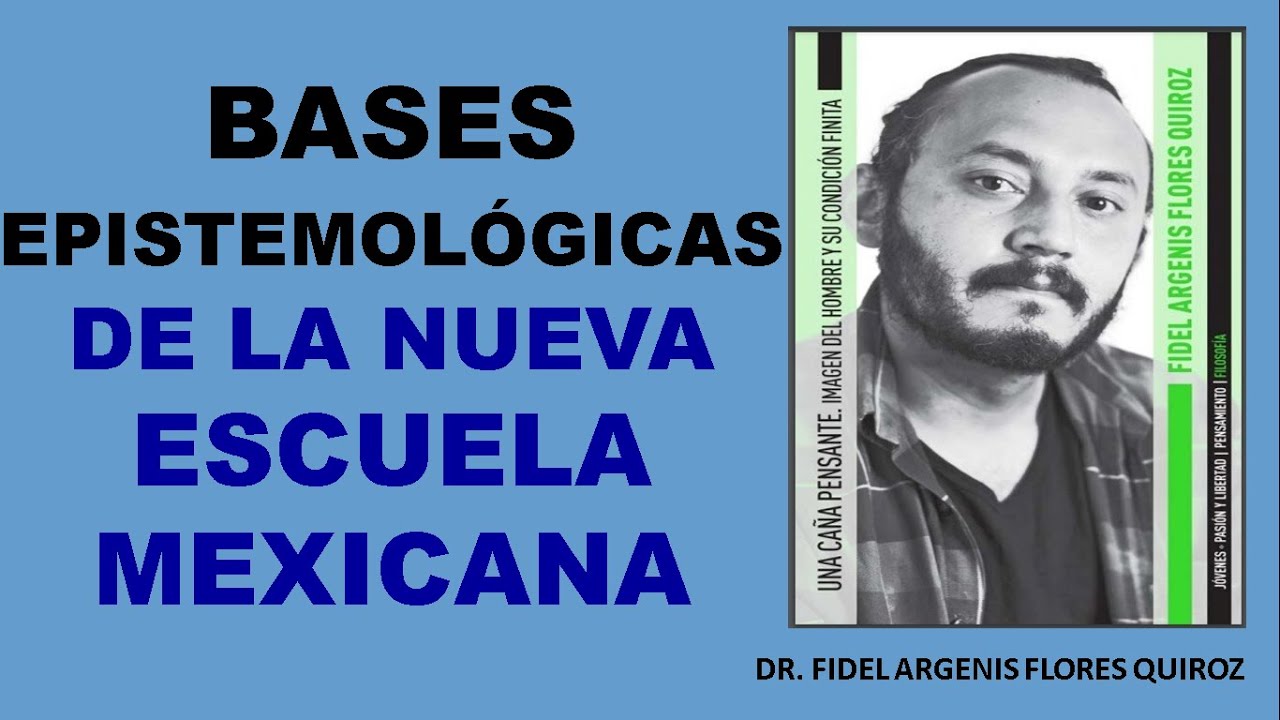 BASES EPISTEMOLÓGICAS DE LA NUEVA ESCUELA MEXICANA. DR. FIDEL ARGENIS FLORES QUIROZ