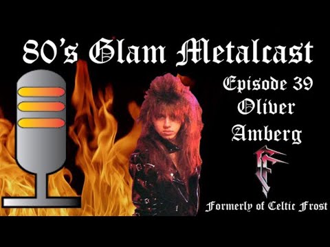 80’s Glam Metalcast - Episode 39 - Oliver Amberg (ex Celtic Frost)