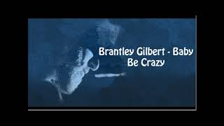 BABY BE CRAZY - BRANTLEY GILBERT