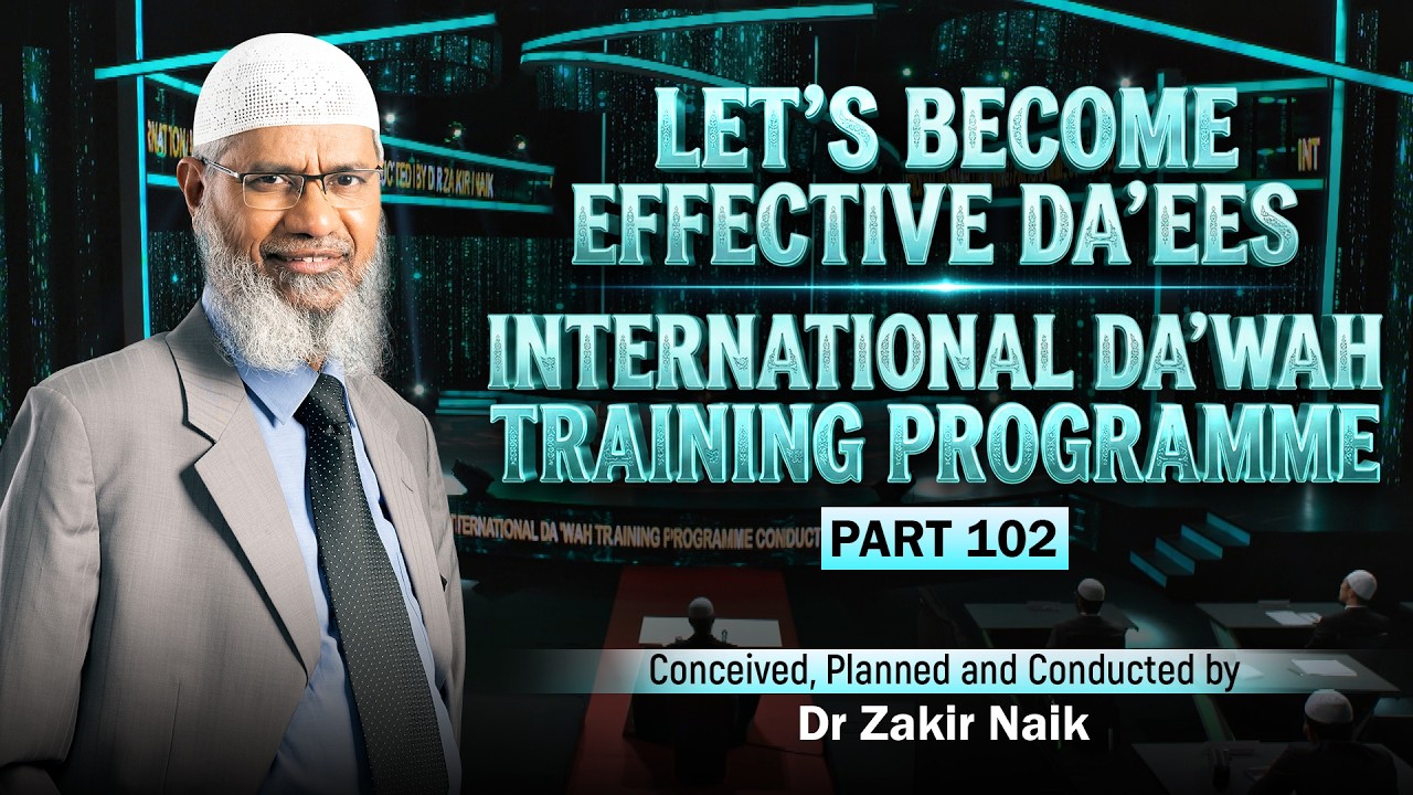 Let's Become Effective Da'ees - International Da'wah Training Programme - Part 102 | Dr Zakir Naik