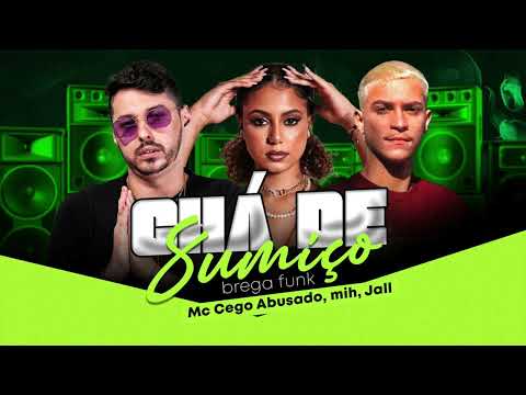 MC CEGO ABUSADO, MIH E JALL - CHÁ DE SUMIÇO - MÚSICA NOVA