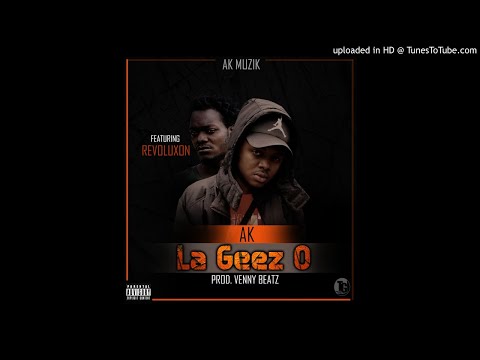 AK Ft. Revoluxon - La Geez O (NEW MUSIC 2018)