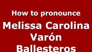 How to pronounce Melissa Carolina Varón Ballesteros