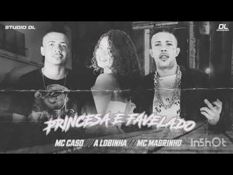 MC CASO, A LOBINHA, MC MAGRINHO - PRINCESA E FAVELADO.