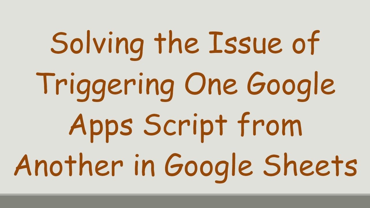 Solving the Issue of Triggering One Google Apps Script from Another in Google Sheets