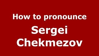 How to pronounce Sergei Chekmezov