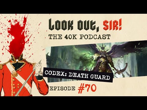 Look Out, Sir! 40k Podcast 070 - Codex Death Guard Review!