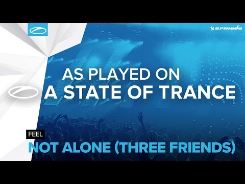 FEEL - Not Alone (Three Friends) [A State Of Trance 775]