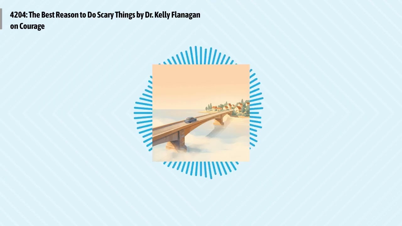 4204: The Best Reason to Do Scary Things by Dr. Kelly Flanagan on Courage | Optimal Living...