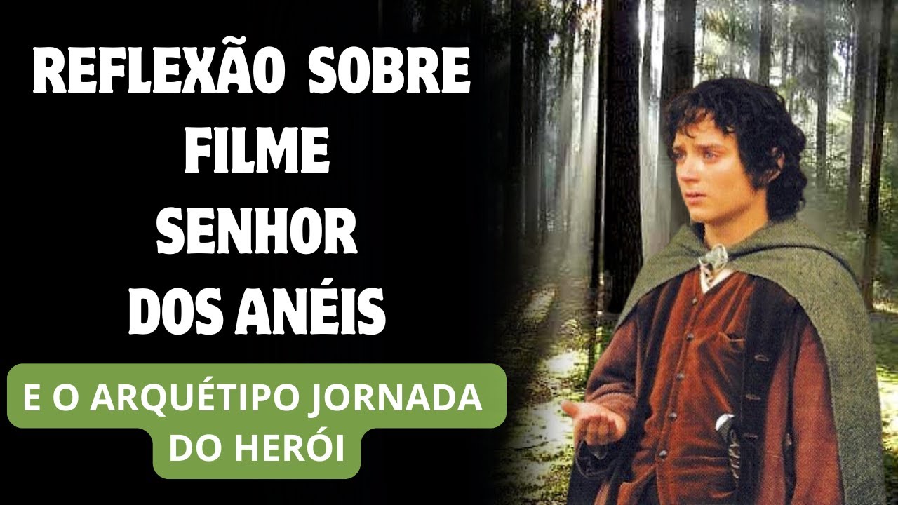 REFLEXÃO SOBRE O FILME O SENHOR DOS ANÉIS  E SOBRE O ARQUÉTIPO  DA JORNADA DO HEROI