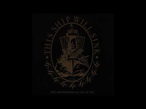 This Ship Will Sink - You Are Precisely My Cup Of Tea