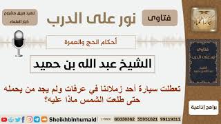 صورة تعطلت سيارة أحد زملائنا في عرفات ولم يجد من يحمله حتى طلعت الشمس ماذا عليه؟ ابن حميد - كبار العلماء