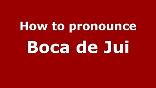 How to pronounce Boca De Jui