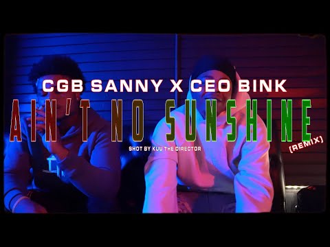 CGB SANNY X CEO BINK -AIN’T NO SUNSHINE Remix [ Official Music Video] Shot By @kuuthedirector6283