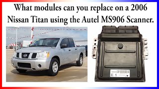 Quick WalkThrough of what modules can be replaced using the Autel MS906 on a 2006 Nissan Titan.