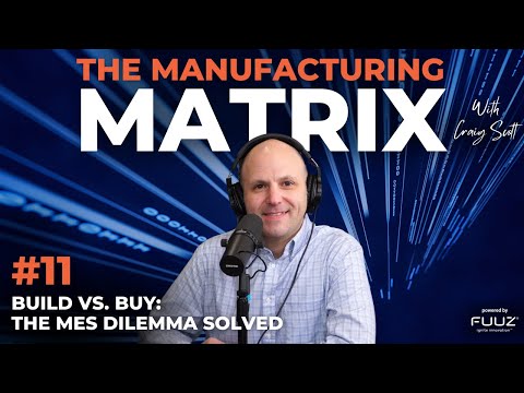 Build vs. Buy: The MES Dilemma Solved | The Manufacturing Matrix | Episode 11
