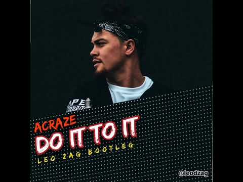 Acraze - Do it to it (Leo Zag bootleg)