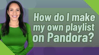 How do I make my own playlist on Pandora?